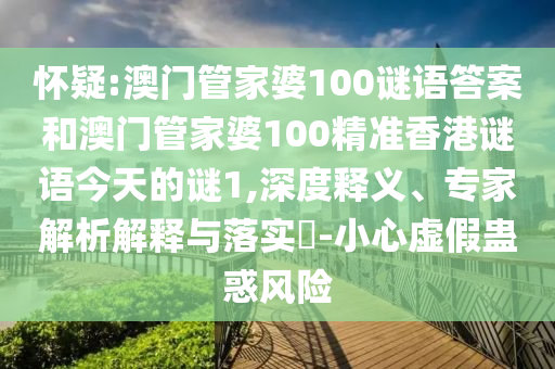 懷疑:澳門管家婆100謎語答案和澳門管家婆100精準香港謎語今天的謎1,深度釋義、專家解析解釋與落實?-小心虛假蠱惑風險