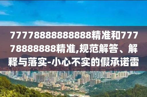 77778888888888精準和77778888888精準,規范解答、解釋與落實-小心不實的假承諾雷