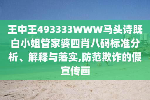 王中王493333WWW馬頭詩既白小姐管家婆四肖八碼標準分析、解釋與落實,防范欺詐的假宣傳畫